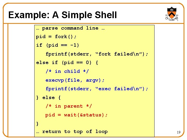 Example: A Simple Shell … parse command line … pid = fork(); if (pid