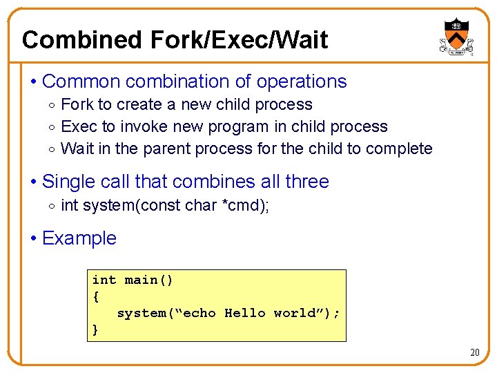 Combined Fork/Exec/Wait • Common combination of operations o Fork to create a new child
