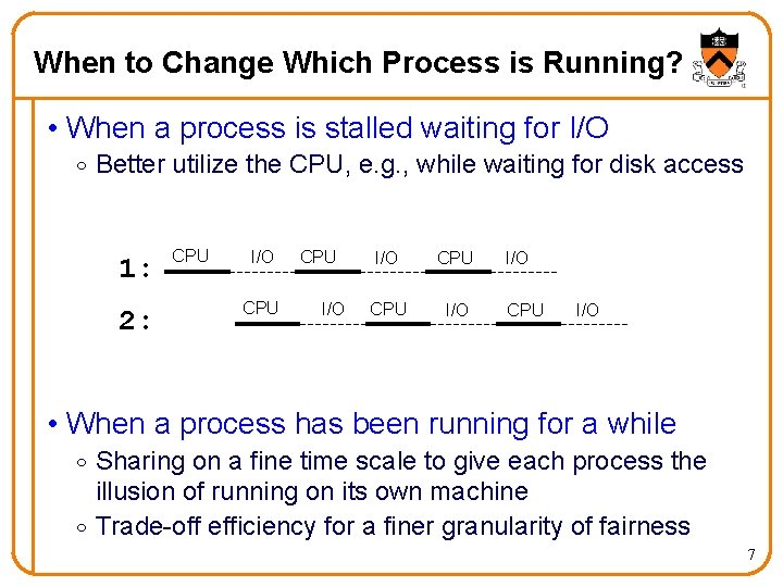 When to Change Which Process is Running? • When a process is stalled waiting