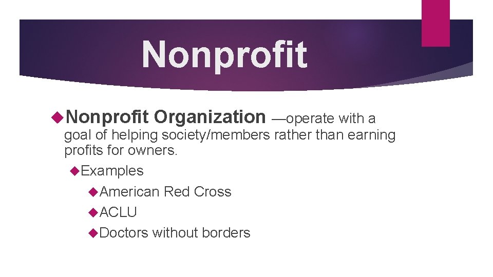 Nonprofit Organization —operate with a goal of helping society/members rather than earning profits for