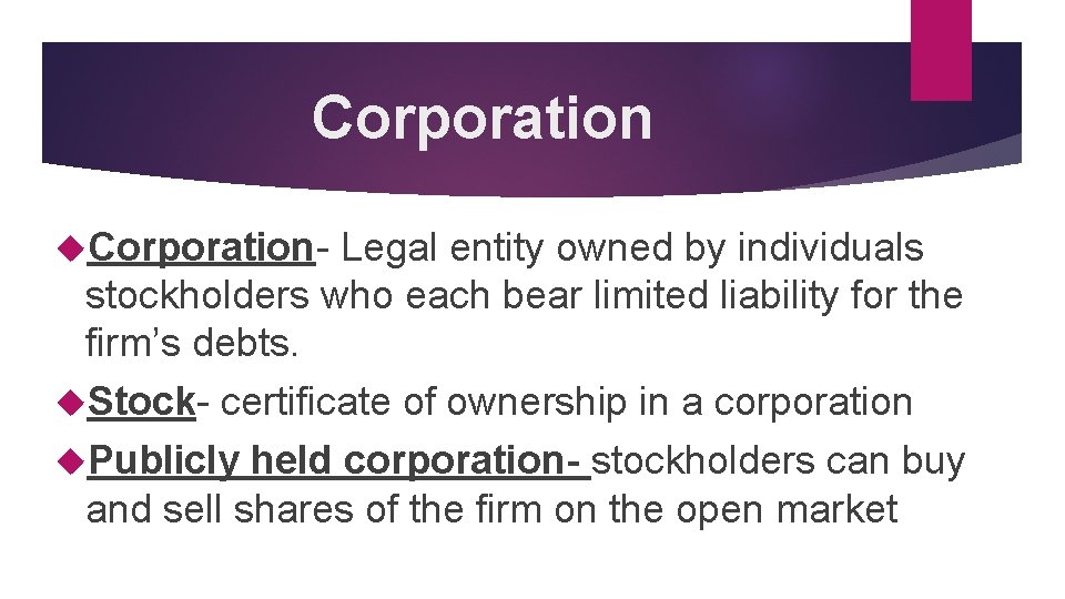 Corporation- Legal entity owned by individuals stockholders who each bear limited liability for the