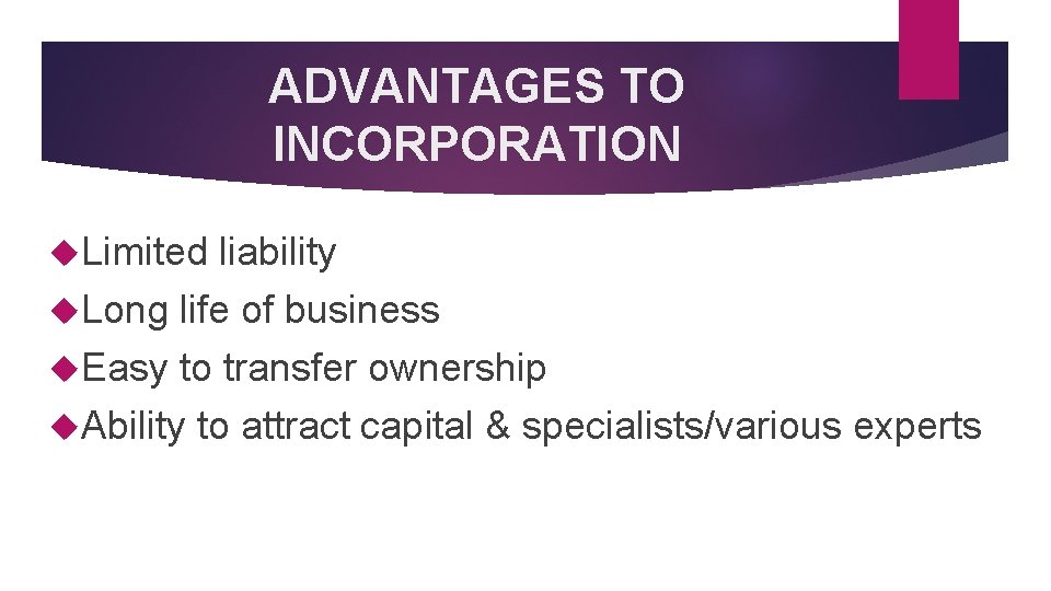 ADVANTAGES TO INCORPORATION Limited liability Long life of business Easy to transfer ownership Ability