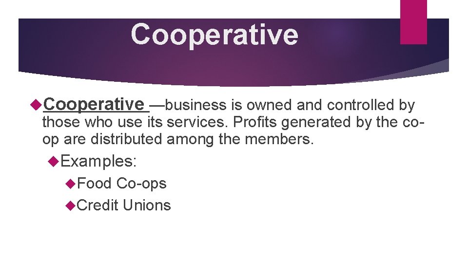 Cooperative —business is owned and controlled by those who use its services. Profits generated