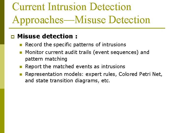 Current Intrusion Detection Approaches—Misuse Detection p Misuse detection : n Record the specific patterns