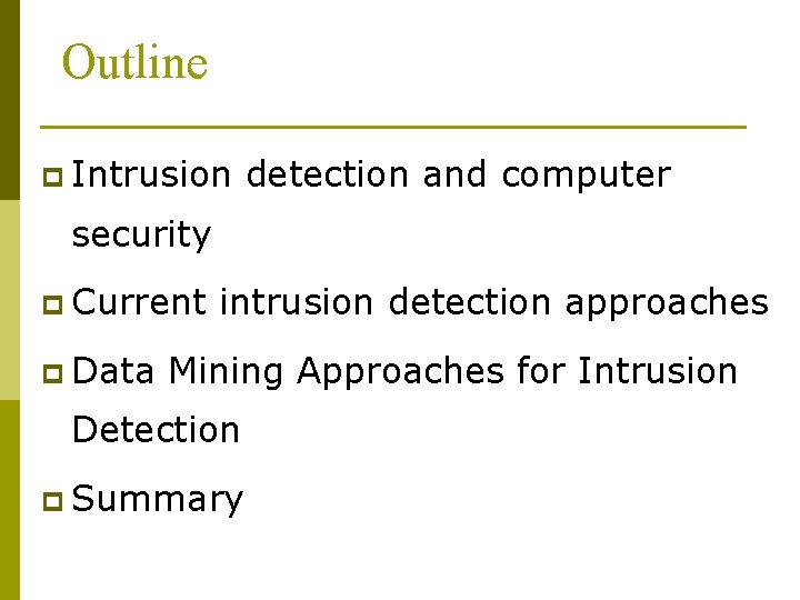 Outline p Intrusion detection and computer security p Current p Data intrusion detection approaches