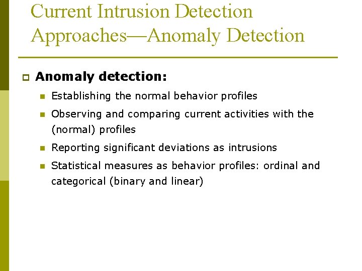 Current Intrusion Detection Approaches—Anomaly Detection p Anomaly detection: n Establishing the normal behavior profiles