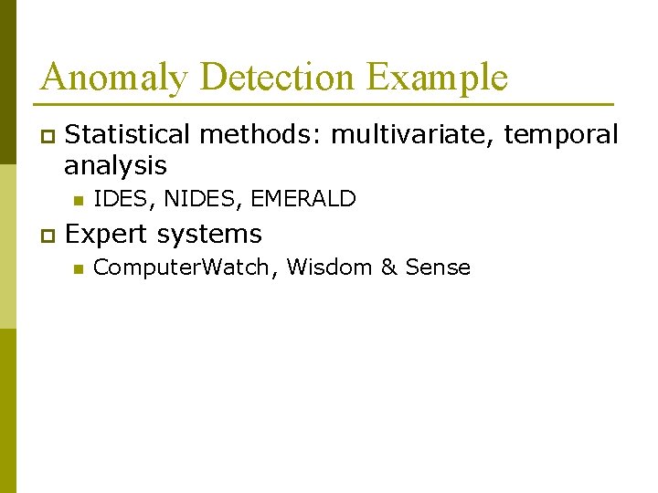 Anomaly Detection Example p Statistical methods: multivariate, temporal analysis n p IDES, NIDES, EMERALD