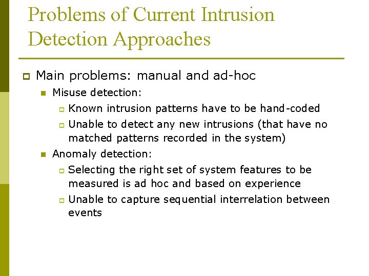 Problems of Current Intrusion Detection Approaches p Main problems: manual and ad-hoc n Misuse