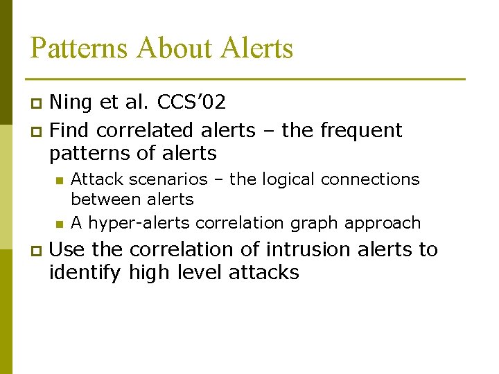 Patterns About Alerts Ning et al. CCS’ 02 p Find correlated alerts – the