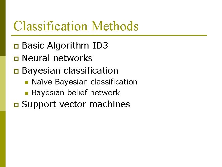 Classification Methods Basic Algorithm ID 3 p Neural networks p Bayesian classification p n