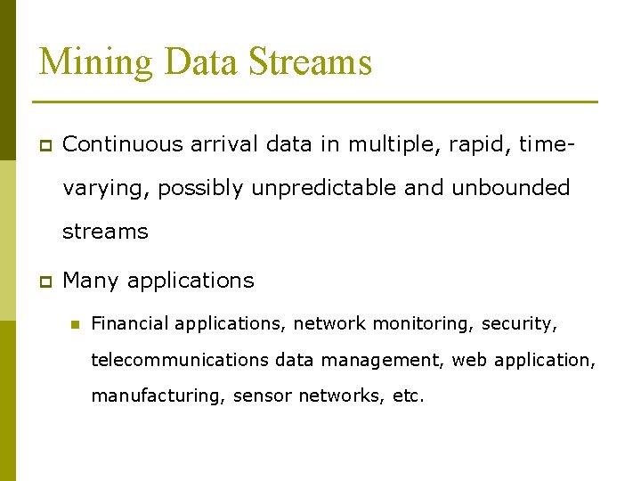 Mining Data Streams p Continuous arrival data in multiple, rapid, timevarying, possibly unpredictable and