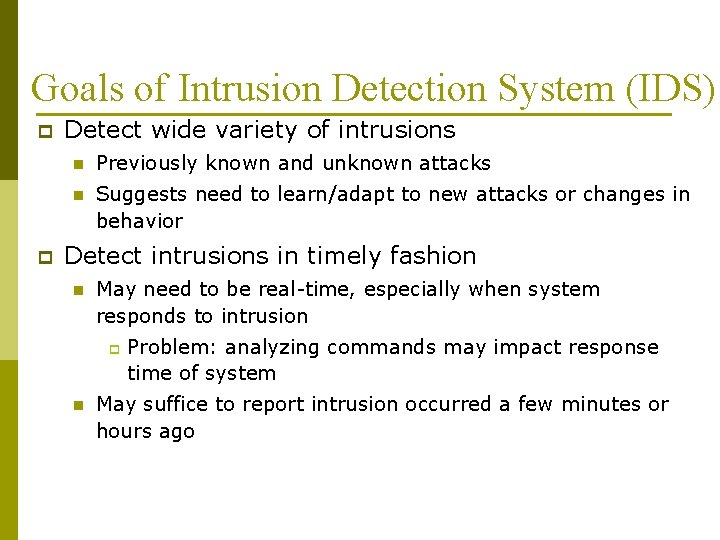 Goals of Intrusion Detection System (IDS) p p Detect wide variety of intrusions n