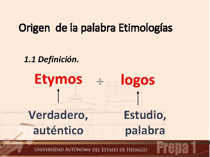 Origen de la palabra Etimologías 1. 1 Definición. Etymos + Verdadero, auténtico logos Estudio,