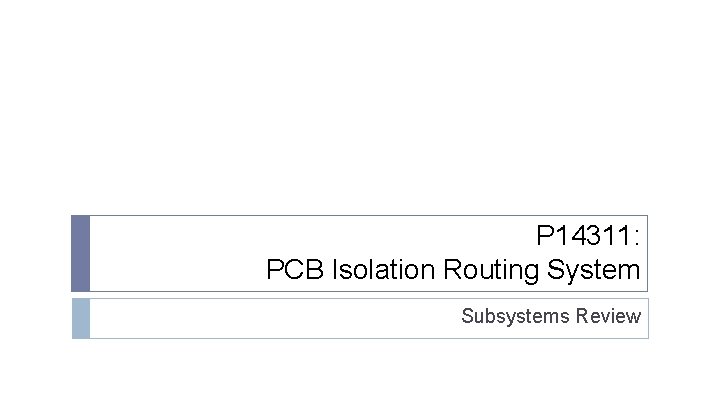P 14311: PCB Isolation Routing System Subsystems Review 