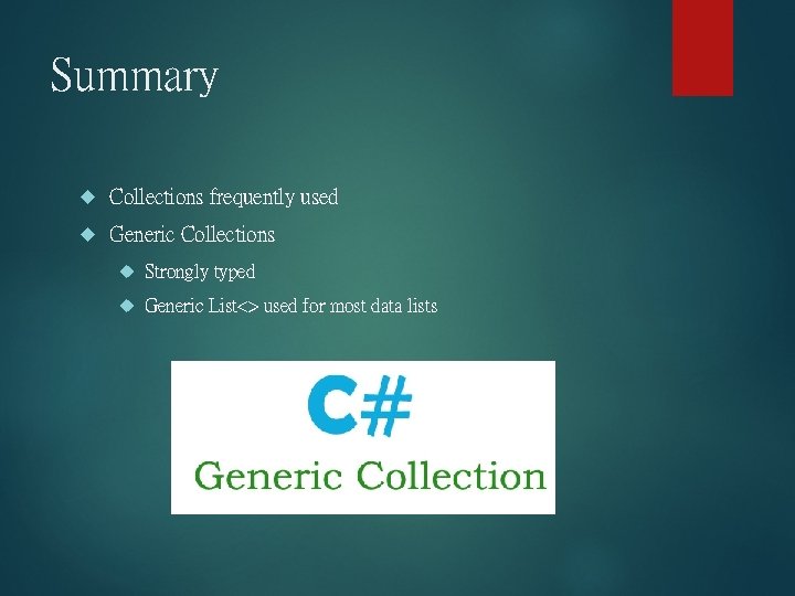 Summary Collections frequently used Generic Collections Strongly typed Generic List<> used for most data