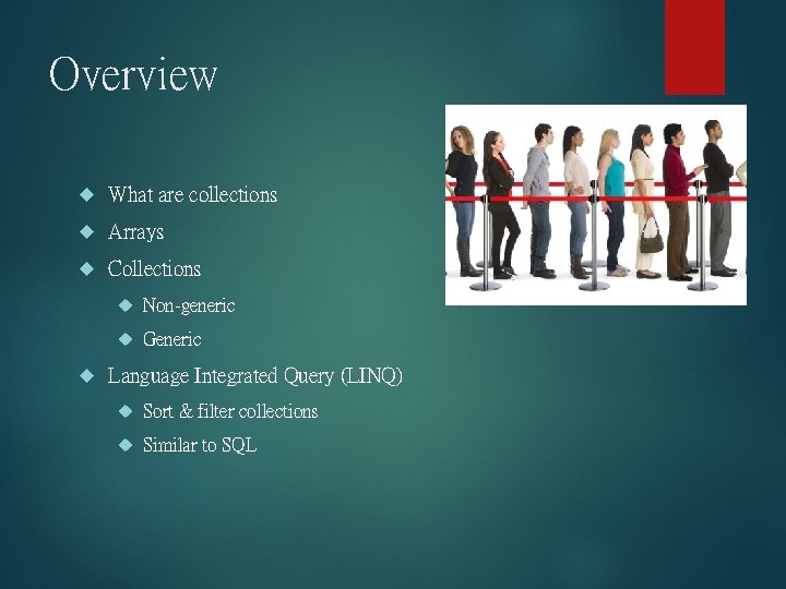 Overview What are collections Arrays Collections Non-generic Generic Language Integrated Query (LINQ) Sort &