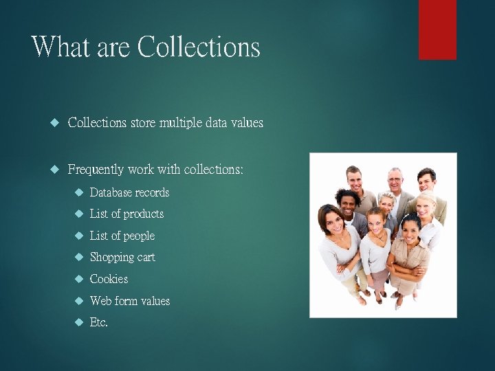 What are Collections store multiple data values Frequently work with collections: Database records List