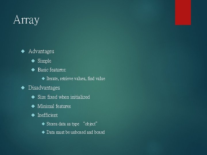 Array Advantages Simple Basic features: Iterate, retrieve values, find value Disadvantages Size fixed when
