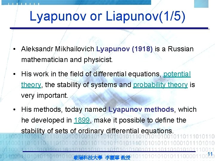 Lyapunov or Liapunov(1/5) • Aleksandr Mikhailovich Lyapunov (1918) is a Russian mathematician and physicist.