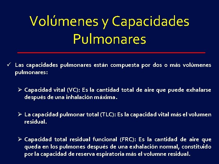 Volúmenes y Capacidades Pulmonares ü Las capacidades pulmonares están compuesta por dos o más