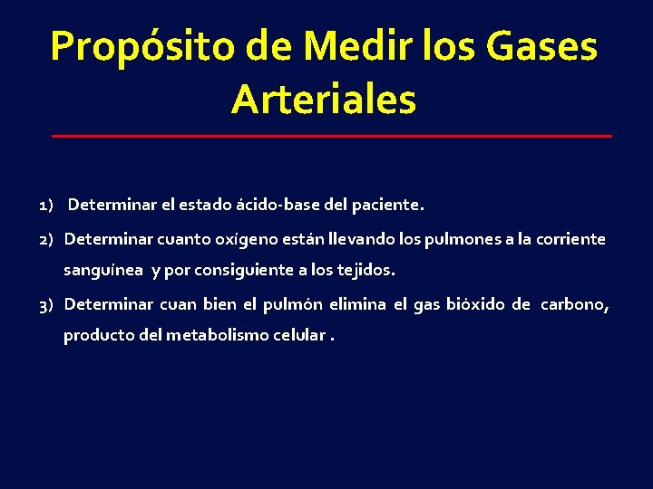 Propósito de Medir los Gases Arteriales 1) Determinar el estado ácido-base del paciente. 2)
