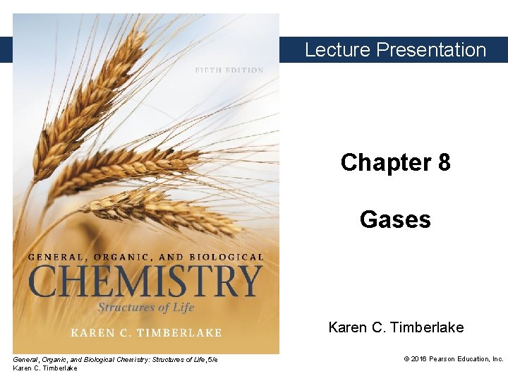 Lecture Presentation Chapter 8 Gases Karen C. Timberlake General, Organic, and Biological Chemistry: Structures