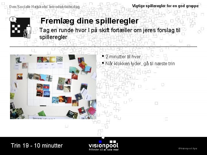 Den Sociale Højskole/ Introduktionsdag Vigtige spilleregler for en god gruppe Fremlæg dine spilleregler Tag