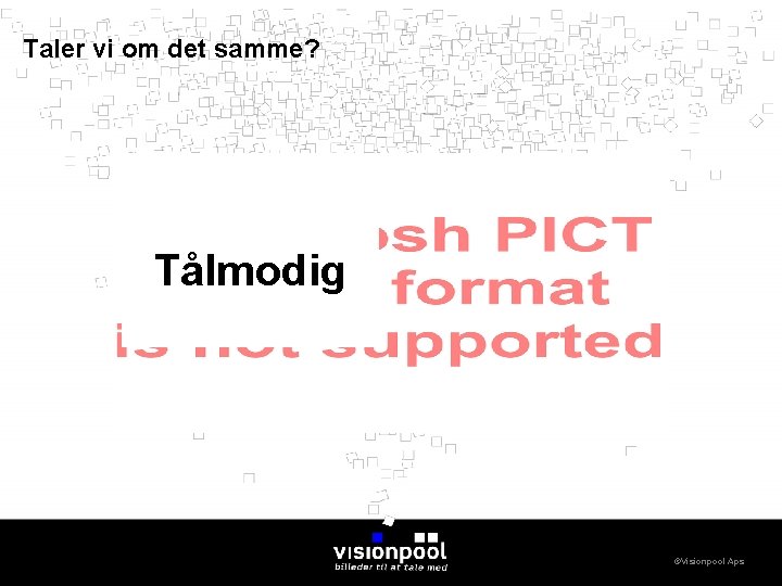 Taler vi om det samme? Tålmodig ©Visionpool Aps 