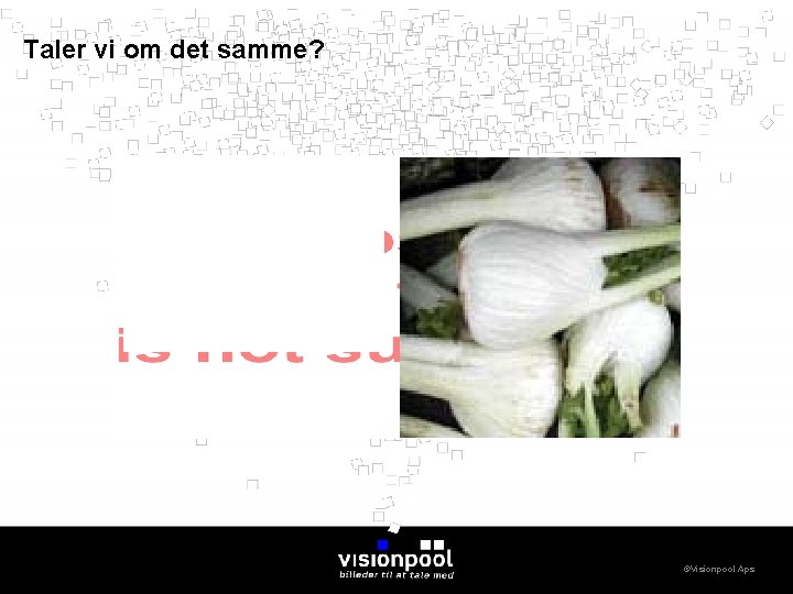 Taler vi om det samme? ©Visionpool Aps 