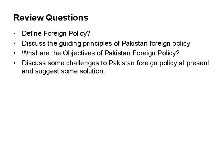Review Questions • • Define Foreign Policy? Discuss the guiding principles of Pakistan foreign