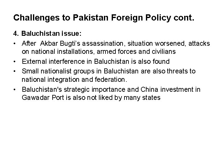 Challenges to Pakistan Foreign Policy cont. 4. Baluchistan issue: • After Akbar Bugti’s assassination,