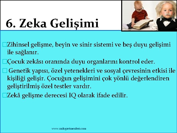 6. Zeka Gelişimi �Zihinsel gelişme, beyin ve sinir sistemi ve beş duyu gelişimi ile