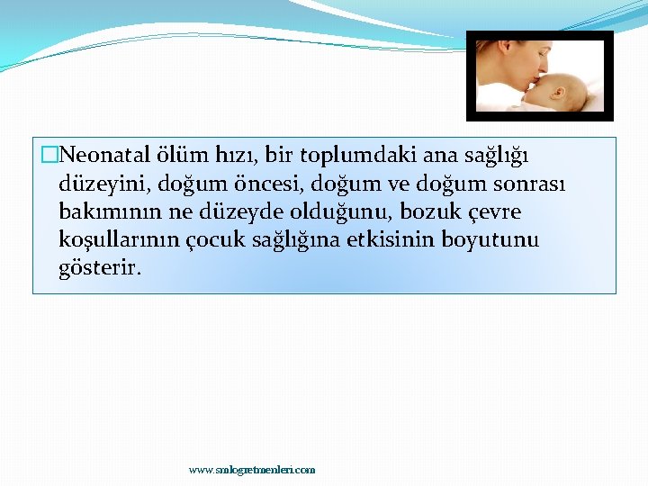 �Neonatal ölüm hızı, bir toplumdaki ana sağlığı düzeyini, doğum öncesi, doğum ve doğum sonrası