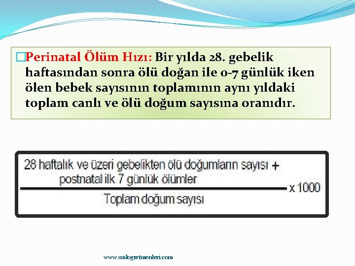 �Perinatal Ölüm Hızı: Bir yılda 28. gebelik haftasından sonra ölü doğan ile 0 -7