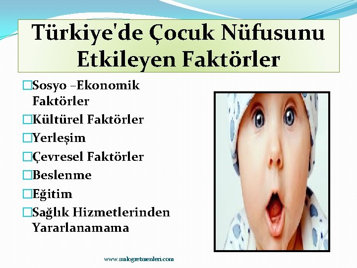 Türkiye'de Çocuk Nüfusunu Etkileyen Faktörler �Sosyo –Ekonomik Faktörler �Kültürel Faktörler �Yerleşim �Çevresel Faktörler �Beslenme