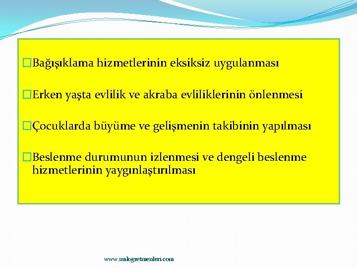 �Bağışıklama hizmetlerinin eksiksiz uygulanması �Erken yaşta evlilik ve akraba evliliklerinin önlenmesi �Çocuklarda büyüme ve