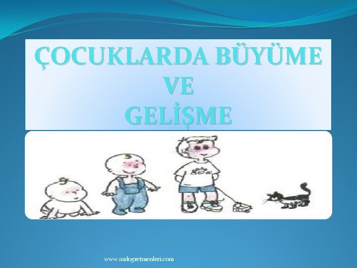 ÇOCUKLARDA BÜYÜME VE GELİŞME www. smlogretmenleri. com 