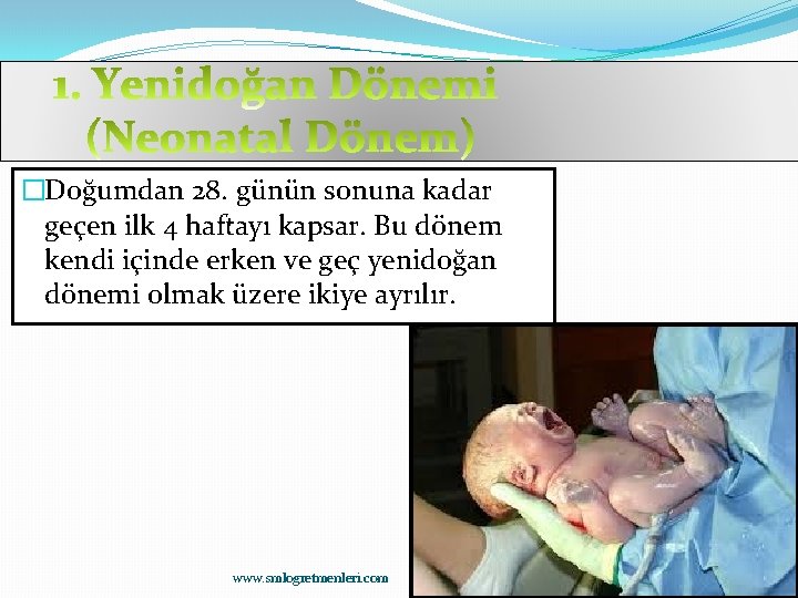 �Doğumdan 28. günün sonuna kadar geçen ilk 4 haftayı kapsar. Bu dönem kendi içinde