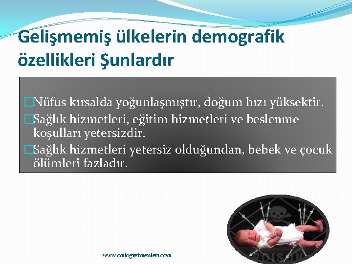 Gelişmemiş ülkelerin demografik özellikleri Şunlardır �Nüfus kırsalda yoğunlaşmıştır, doğum hızı yüksektir. �Sağlık hizmetleri, eğitim