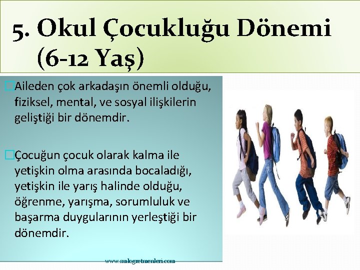 5. Okul Çocukluğu Dönemi (6 -12 Yaş) �Aileden çok arkadaşın önemli olduğu, fiziksel, mental,