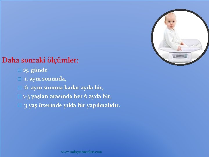 Daha sonraki ölçümler; � 15. günde � 1. ayın sonunda, � 6. ayın sonuna