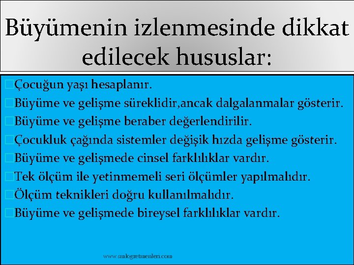 Büyümenin izlenmesinde dikkat edilecek hususlar: �Çocuğun yaşı hesaplanır. �Büyüme ve gelişme süreklidir, ancak dalgalanmalar