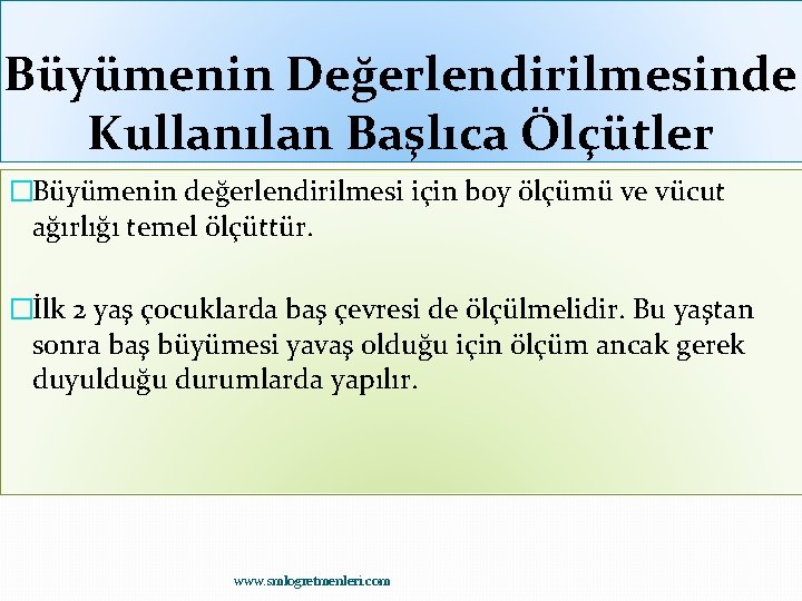 Büyümenin Değerlendirilmesinde Kullanılan Başlıca Ölçütler �Büyümenin değerlendirilmesi için boy ölçümü ve vücut ağırlığı temel