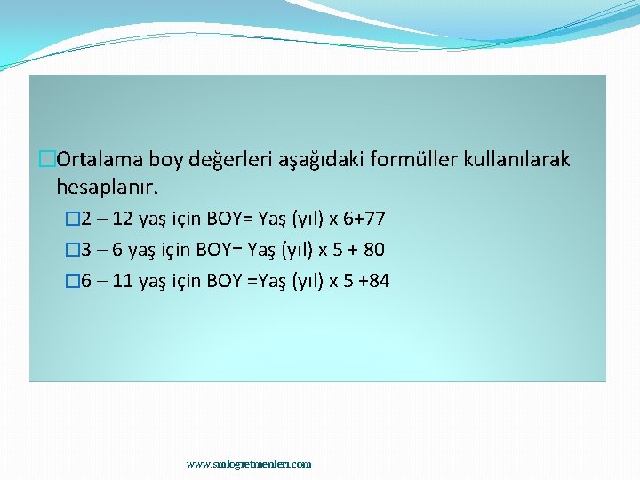 �Ortalama boy değerleri aşağıdaki formüller kullanılarak hesaplanır. � 2 – 12 yaş için BOY=