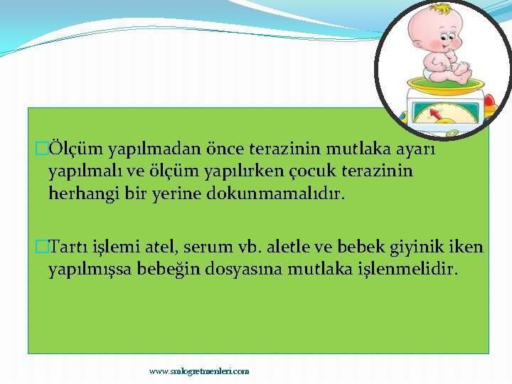 �Ölçüm yapılmadan önce terazinin mutlaka ayarı yapılmalı ve ölçüm yapılırken çocuk terazinin herhangi bir