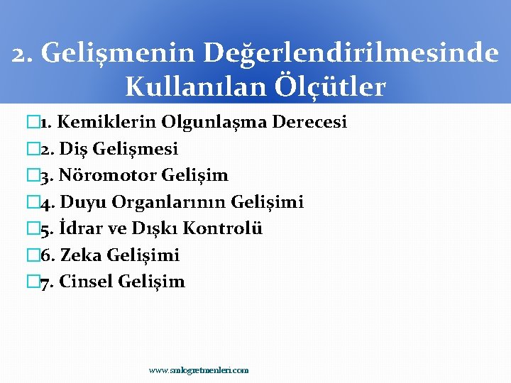 2. Gelişmenin Değerlendirilmesinde Kullanılan Ölçütler � 1. Kemiklerin Olgunlaşma Derecesi � 2. Diş Gelişmesi