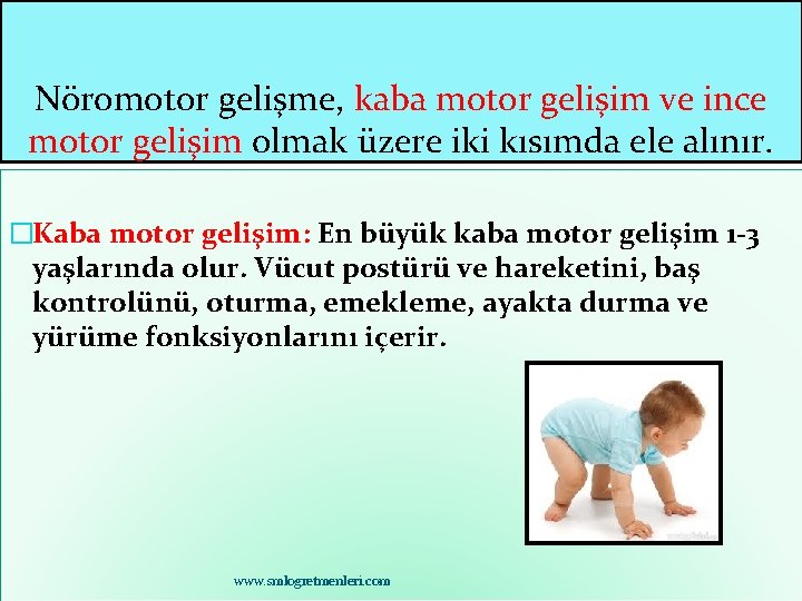 Nöromotor gelişme, kaba motor gelişim ve ince motor gelişim olmak üzere iki kısımda ele