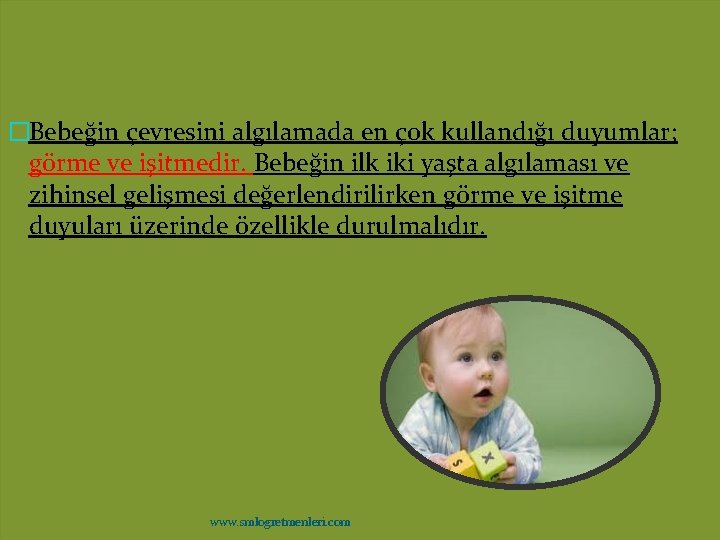 �Bebeğin çevresini algılamada en çok kullandığı duyumlar; görme ve işitmedir. Bebeğin ilk iki yaşta