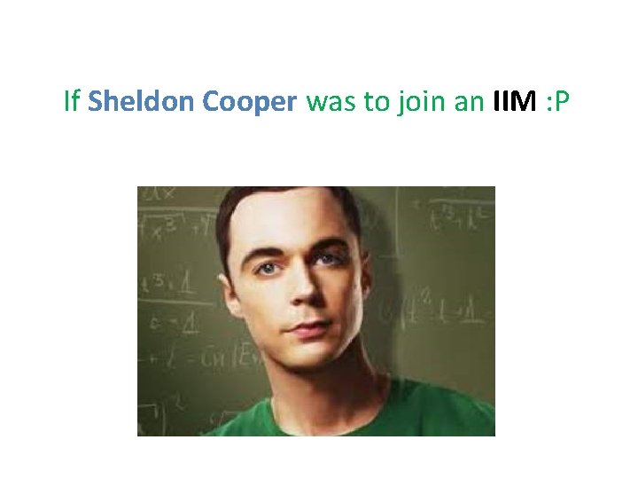If Sheldon Cooper was to join an IIM : P 