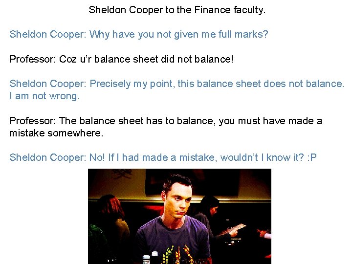 Sheldon Cooper to the Finance faculty. Sheldon Cooper: Why have you not given me